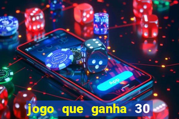 jogo que ganha 30 reais no cadastro